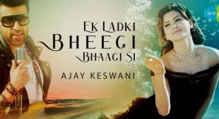 Ek Ladki Bheegi Bhagi Si Lyrics – Ajay Keswani
